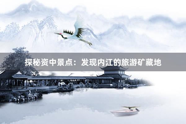 探秘资中景点：发现内江的旅游矿藏地