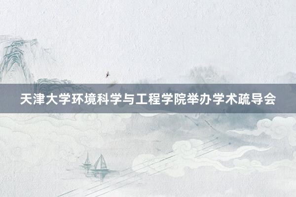 天津大学环境科学与工程学院举办学术疏导会